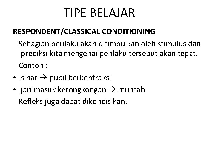 TIPE BELAJAR RESPONDENT/CLASSICAL CONDITIONING Sebagian perilaku akan ditimbulkan oleh stimulus dan prediksi kita mengenai