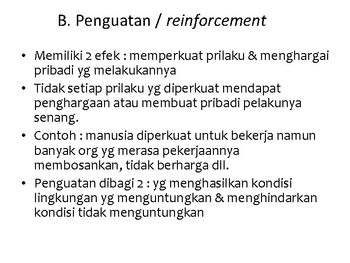 B. Penguatan / reinforcement • Memiliki 2 efek : memperkuat prilaku & menghargai pribadi