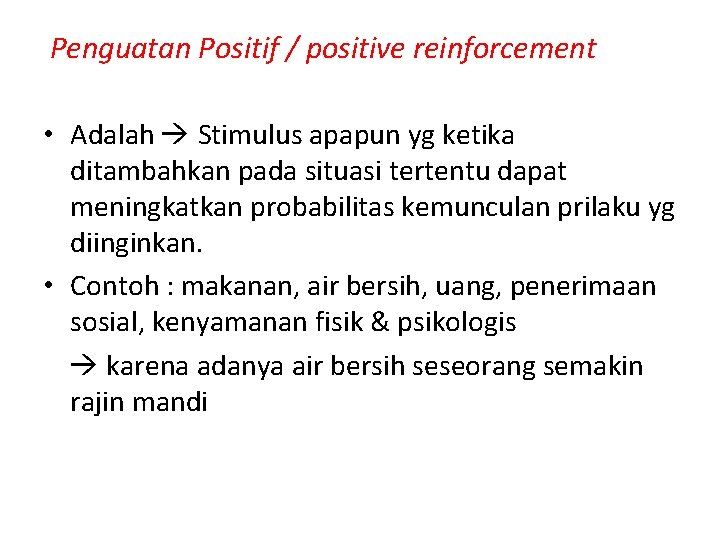 Penguatan Positif / positive reinforcement • Adalah Stimulus apapun yg ketika ditambahkan pada situasi