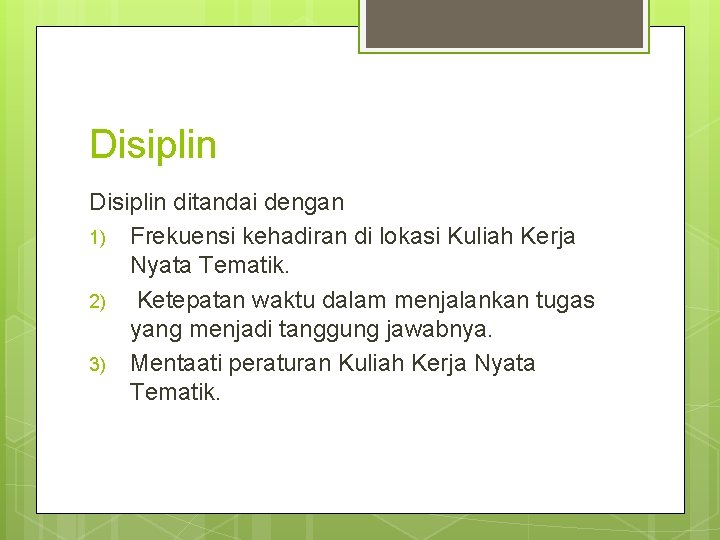 Disiplin ditandai dengan 1) Frekuensi kehadiran di lokasi Kuliah Kerja Nyata Tematik. 2) Ketepatan