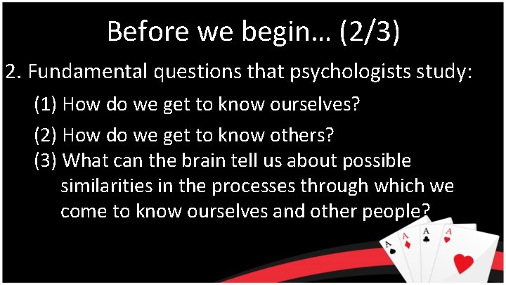 Before we begin… (2/3) 2. Fundamental questions that psychologists study: (1) How do we