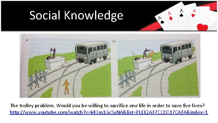 Social Knowledge The trolley problem. Would you be willing to sacrifice one life in