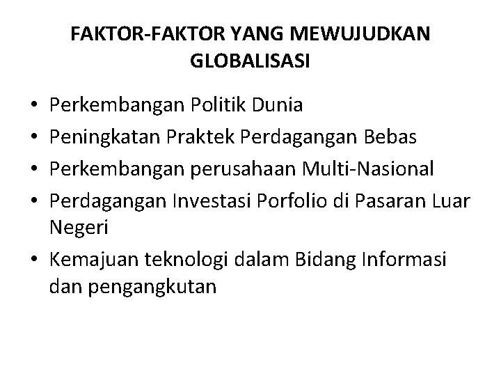 FAKTOR-FAKTOR YANG MEWUJUDKAN GLOBALISASI Perkembangan Politik Dunia Peningkatan Praktek Perdagangan Bebas Perkembangan perusahaan Multi-Nasional