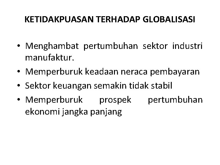 KETIDAKPUASAN TERHADAP GLOBALISASI • Menghambat pertumbuhan sektor industri manufaktur. • Memperburuk keadaan neraca pembayaran