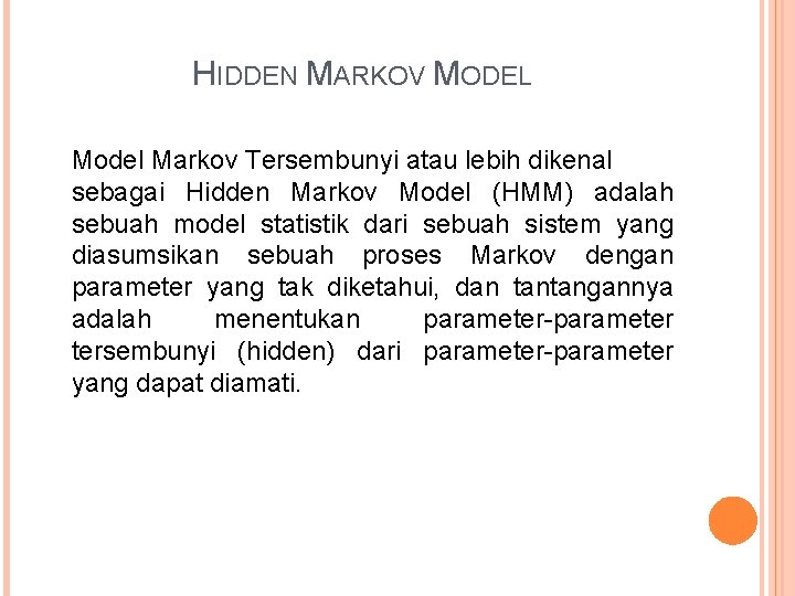 HIDDEN MARKOV MODEL Model Markov Tersembunyi atau lebih dikenal sebagai Hidden Markov Model (HMM)