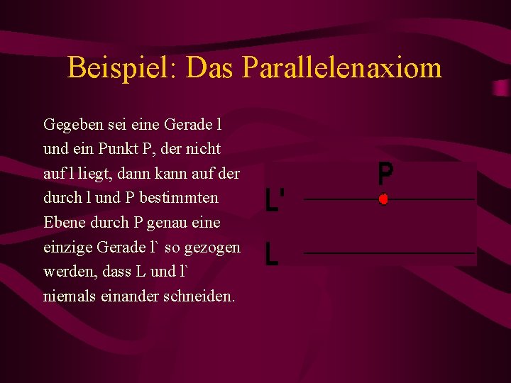 Beispiel: Das Parallelenaxiom Gegeben sei eine Gerade l und ein Punkt P, der nicht