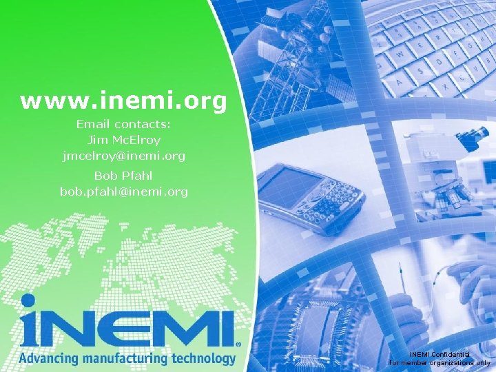 www. inemi. org Email contacts: Jim Mc. Elroy jmcelroy@inemi. org Bob Pfahl bob. pfahl@inemi.