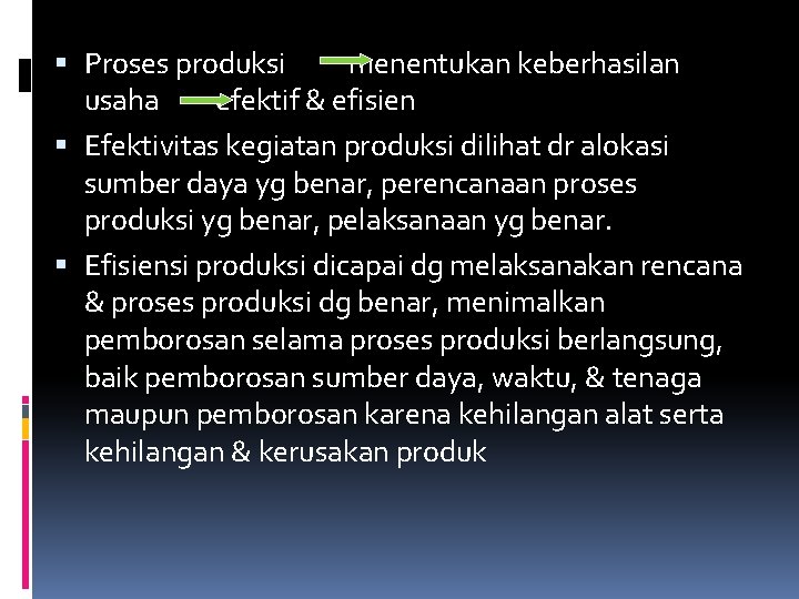  Proses produksi menentukan keberhasilan usaha efektif & efisien Efektivitas kegiatan produksi dilihat dr