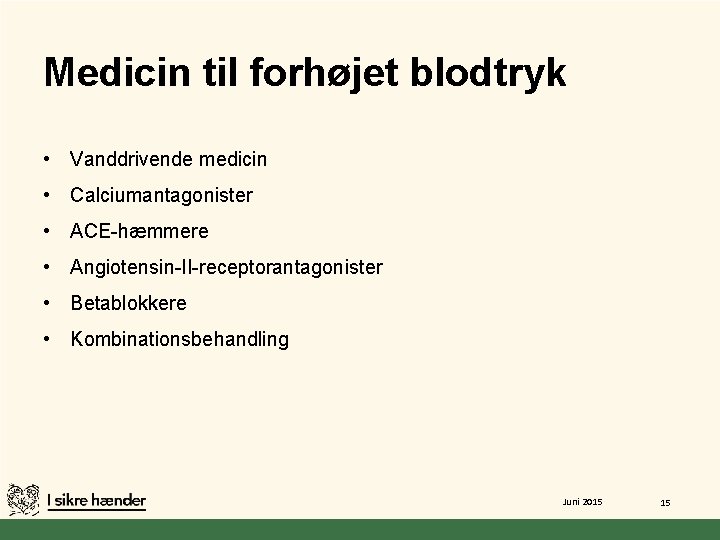 Medicin til forhøjet blodtryk • Vanddrivende medicin • Calciumantagonister • ACE-hæmmere • Angiotensin-II-receptorantagonister •