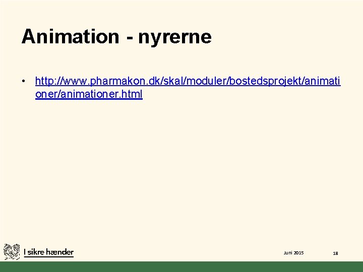 Animation - nyrerne • http: //www. pharmakon. dk/skal/moduler/bostedsprojekt/animati oner/animationer. html Juni 2015 18 