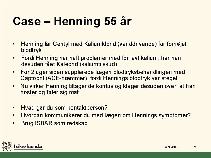 Case – Henning 55 år • Henning får Centyl med Kaliumklorid (vanddrivende) forhøjet blodtryk