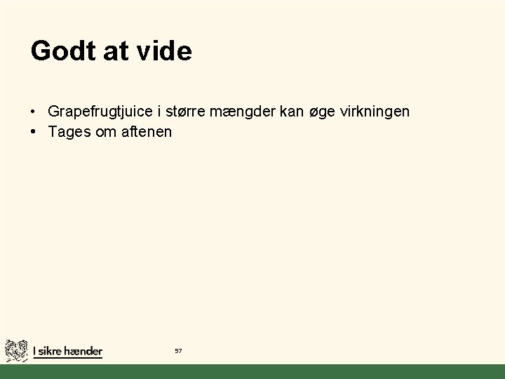 Godt at vide • Grapefrugtjuice i større mængder kan øge virkningen • Tages om