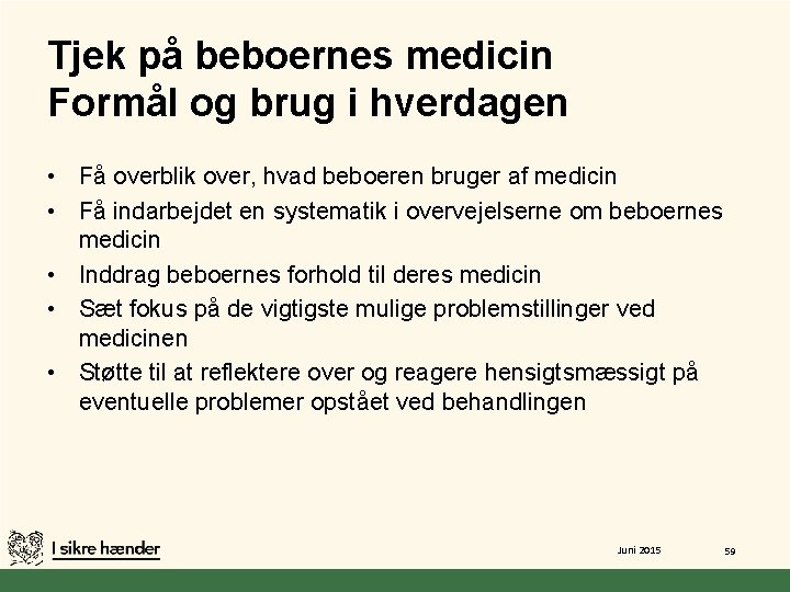 Tjek på beboernes medicin Formål og brug i hverdagen • Få overblik over, hvad