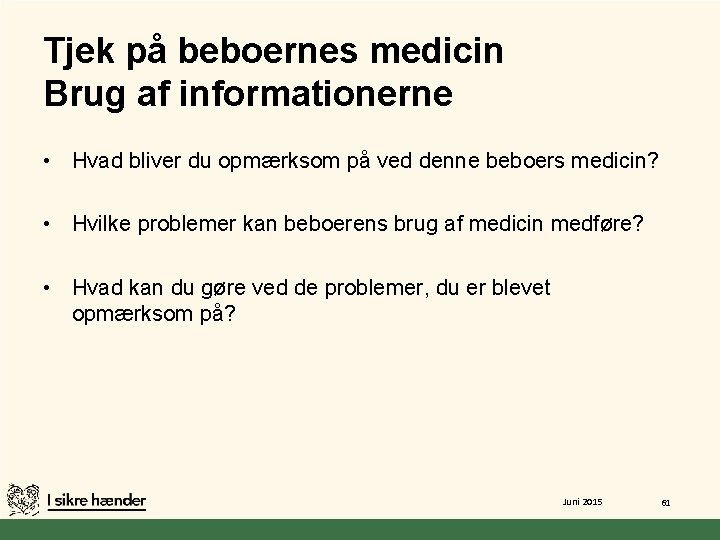 Tjek på beboernes medicin Brug af informationerne • Hvad bliver du opmærksom på ved