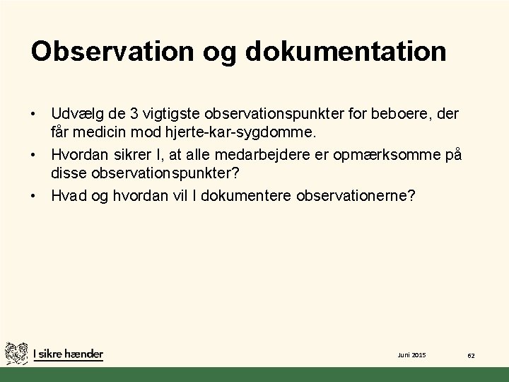 Observation og dokumentation • Udvælg de 3 vigtigste observationspunkter for beboere, der får medicin