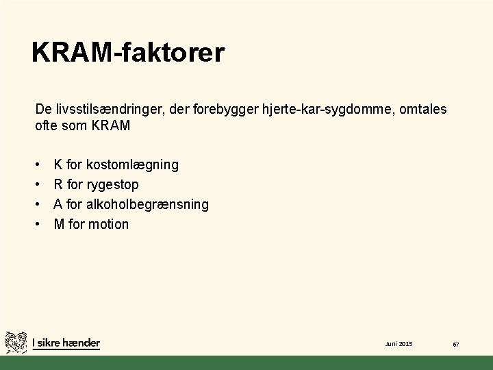 KRAM-faktorer De livsstilsændringer, der forebygger hjerte-kar-sygdomme, omtales ofte som KRAM • • K for