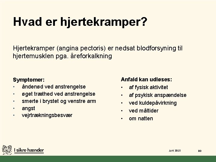 Hvad er hjertekramper? Hjertekramper (angina pectoris) er nedsat blodforsyning til hjertemusklen pga. åreforkalkning Symptomer: