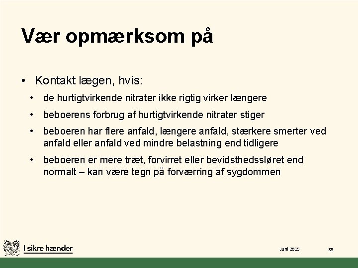 Vær opmærksom på • Kontakt lægen, hvis: • de hurtigtvirkende nitrater ikke rigtig virker