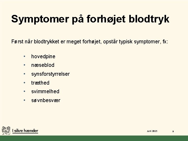 Symptomer på forhøjet blodtryk Først når blodtrykket er meget forhøjet, opstår typisk symptomer, fx: