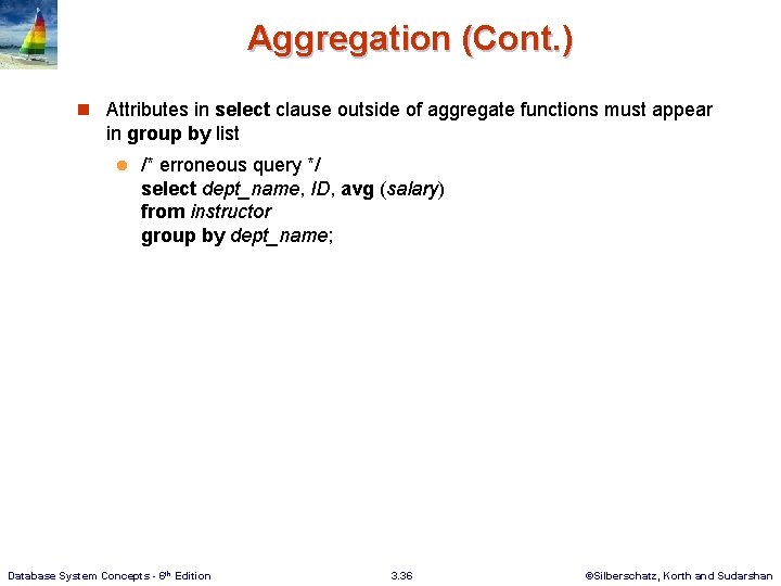 Aggregation (Cont. ) n Attributes in select clause outside of aggregate functions must appear