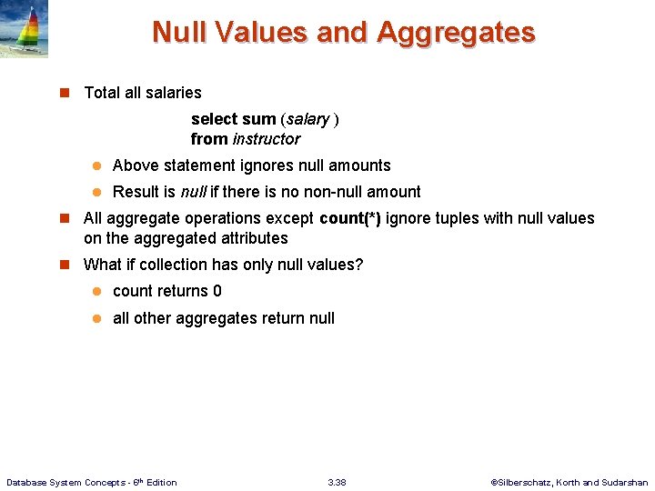 Null Values and Aggregates n Total all salaries select sum (salary ) from instructor
