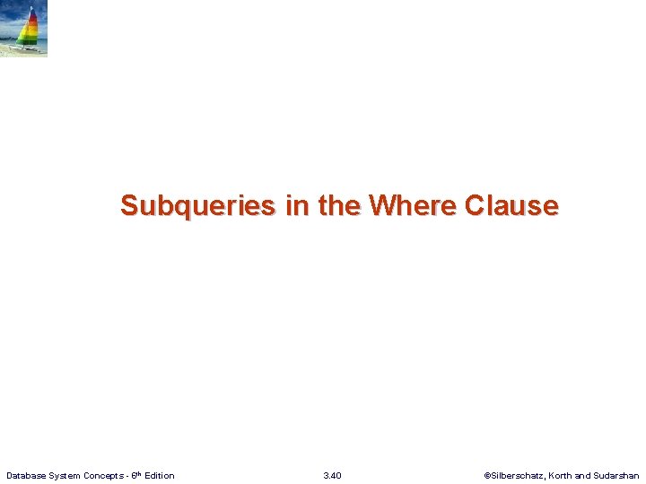 Subqueries in the Where Clause Database System Concepts - 6 th Edition 3. 40