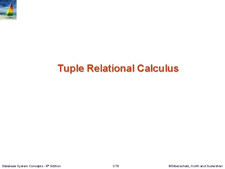 Tuple Relational Calculus Database System Concepts - 6 th Edition 3. 78 ©Silberschatz, Korth