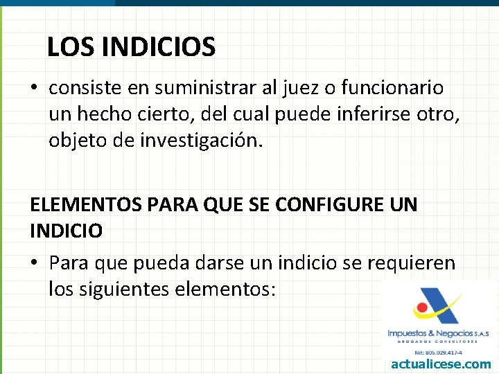 LOS INDICIOS • consiste en suministrar al juez o funcionario un hecho cierto, del