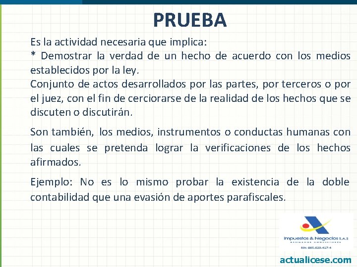 PRUEBA Es la actividad necesaria que implica: * Demostrar la verdad de un hecho