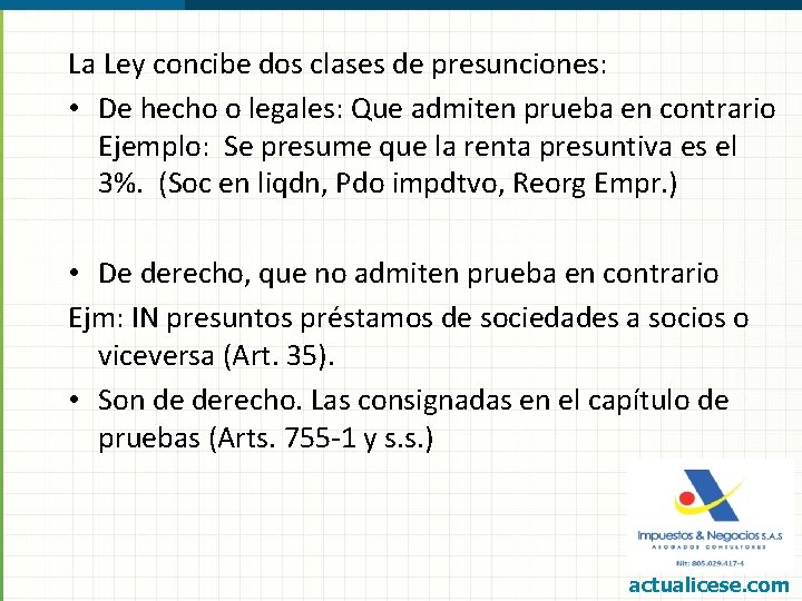 La Ley concibe dos clases de presunciones: • De hecho o legales: Que admiten