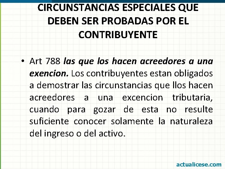 CIRCUNSTANCIAS ESPECIALES QUE DEBEN SER PROBADAS POR EL CONTRIBUYENTE • Art 788 las que