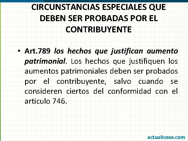 CIRCUNSTANCIAS ESPECIALES QUE DEBEN SER PROBADAS POR EL CONTRIBUYENTE • Art. 789 los hechos