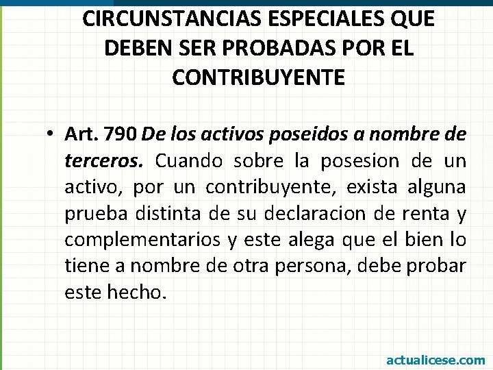 CIRCUNSTANCIAS ESPECIALES QUE DEBEN SER PROBADAS POR EL CONTRIBUYENTE • Art. 790 De los