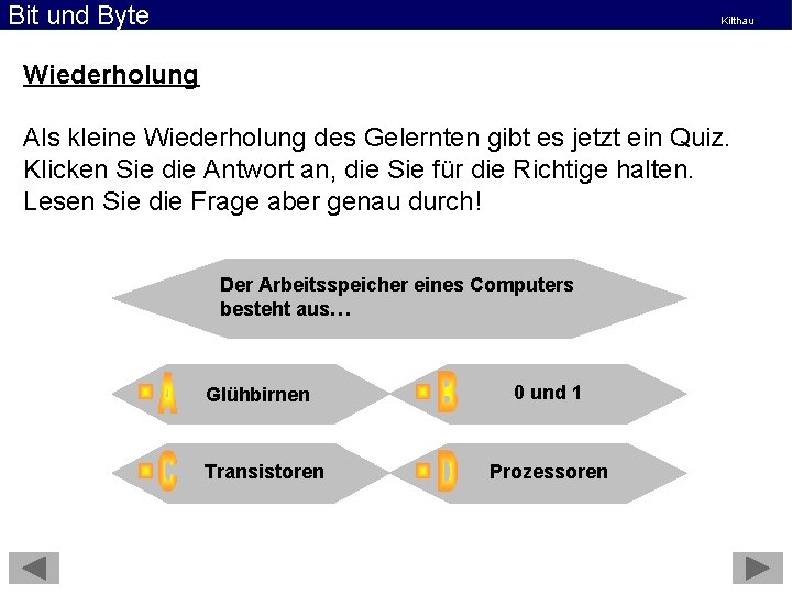 Bit und Byte Kilthau Wiederholung Als kleine Wiederholung des Gelernten gibt es jetzt ein