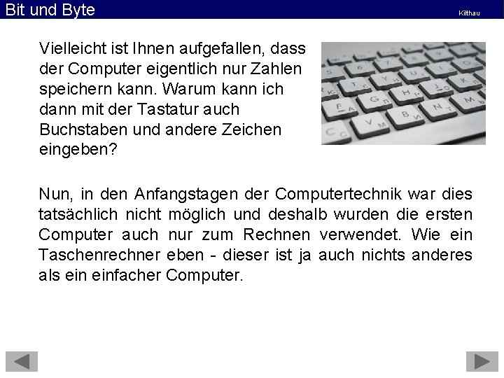 Bit und Byte Kilthau Vielleicht ist Ihnen aufgefallen, dass der Computer eigentlich nur Zahlen