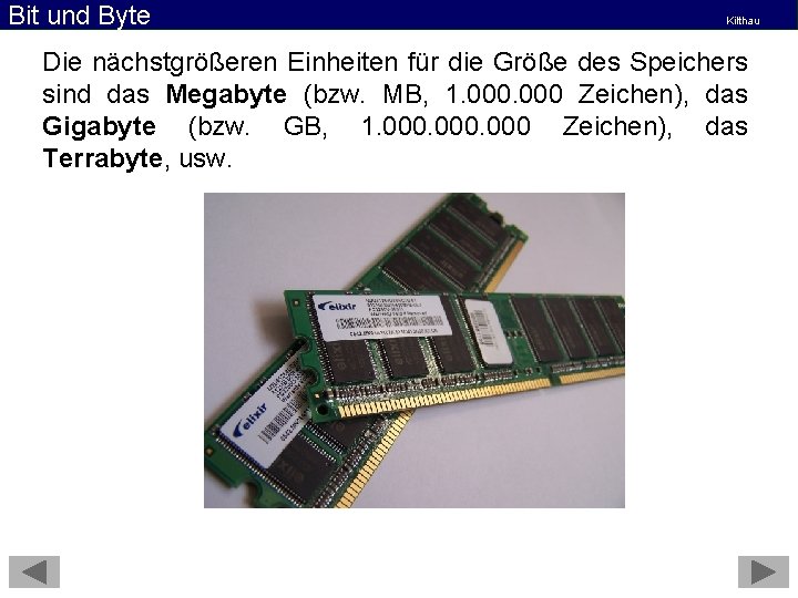 Bit und Byte Kilthau Die nächstgrößeren Einheiten für die Größe des Speichers sind das