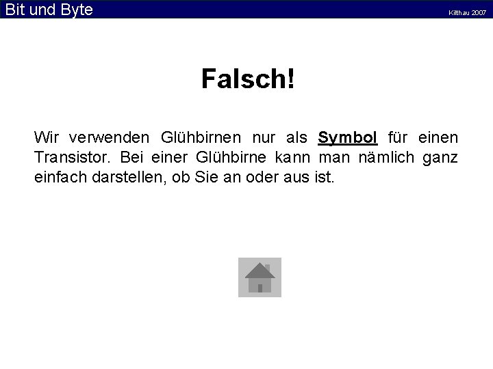Bit und Byte Kilthau 2007 Falsch! Wir verwenden Glühbirnen nur als Symbol für einen