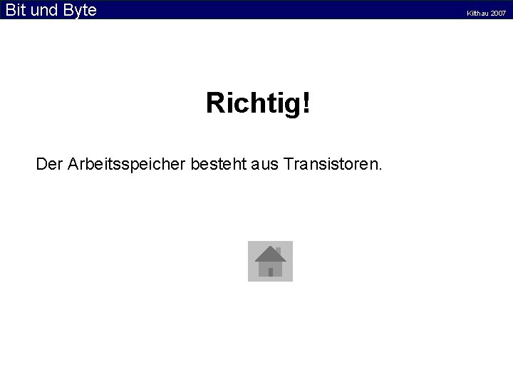 Bit und Byte Kilthau 2007 Richtig! Der Arbeitsspeicher besteht aus Transistoren. 
