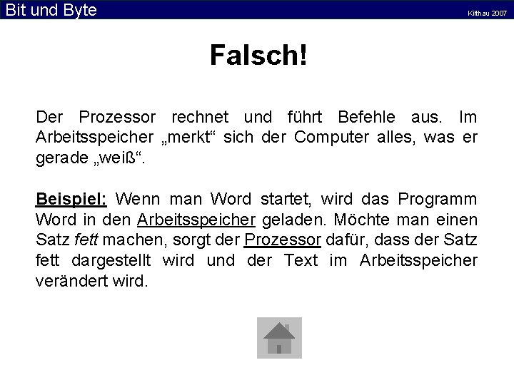 Bit und Byte Kilthau 2007 Falsch! Der Prozessor rechnet und führt Befehle aus. Im