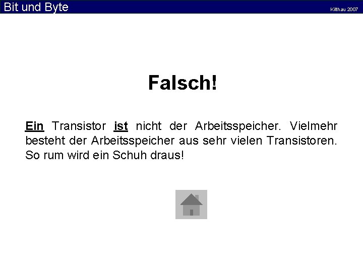 Bit und Byte Kilthau 2007 Falsch! Ein Transistor ist nicht der Arbeitsspeicher. Vielmehr besteht