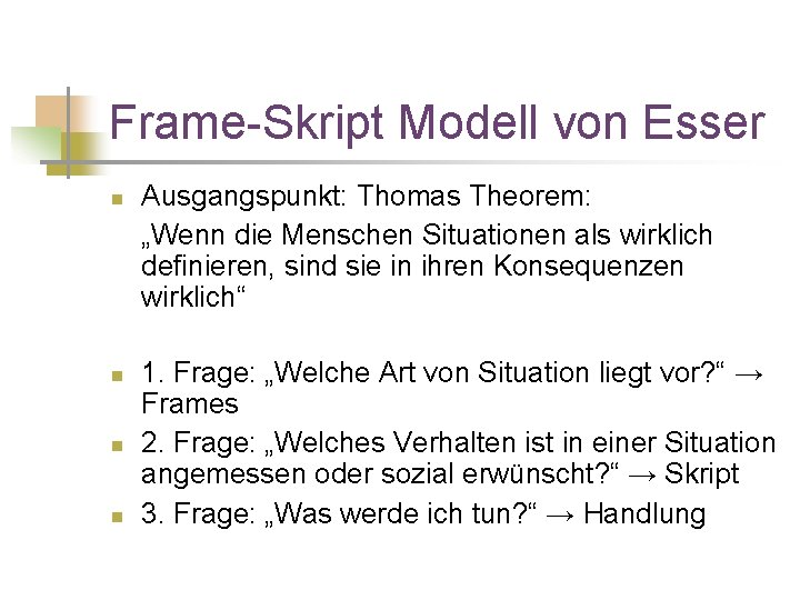 Frame-Skript Modell von Esser n n Ausgangspunkt: Thomas Theorem: „Wenn die Menschen Situationen als