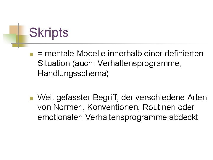 Skripts n n = mentale Modelle innerhalb einer definierten Situation (auch: Verhaltensprogramme, Handlungsschema) Weit