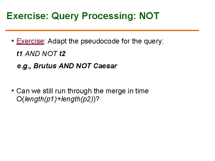 Exercise: Query Processing: NOT • Exercise: Adapt the pseudocode for the query: t 1 Exercise: Query Processing: NOT • Exercise: Adapt the pseudocode for the query: t 1