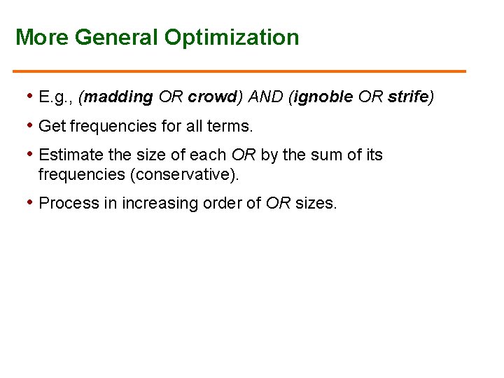 More General Optimization • E. g. , (madding OR crowd) AND (ignoble OR strife)