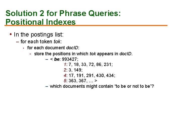 Solution 2 for Phrase Queries: Positional Indexes • In the postings list: – for