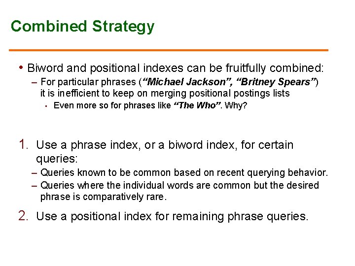 Combined Strategy • Biword and positional indexes can be fruitfully combined: – For particular