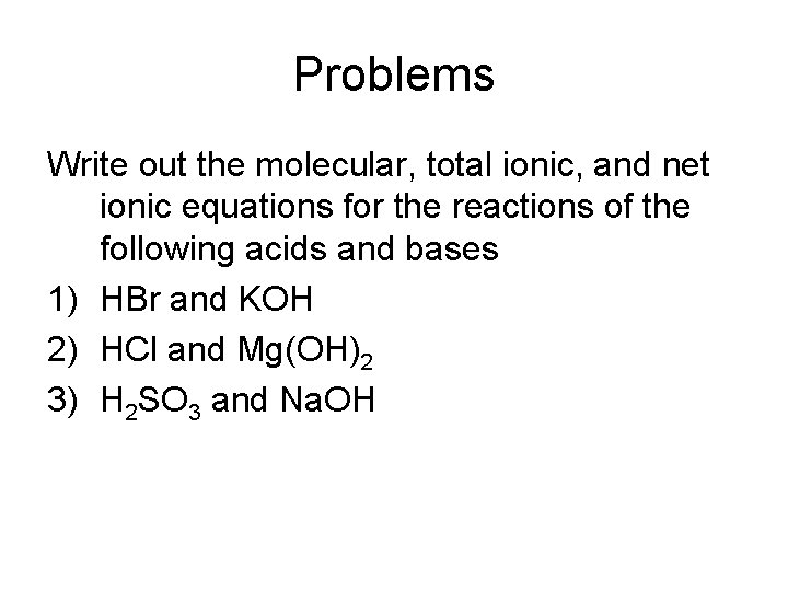 Problems Write out the molecular, total ionic, and net ionic equations for the reactions