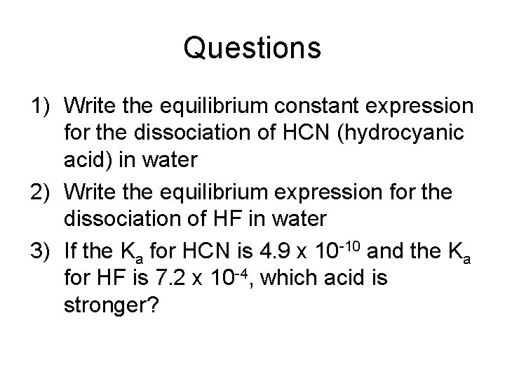 Questions 1) Write the equilibrium constant expression for the dissociation of HCN (hydrocyanic acid)