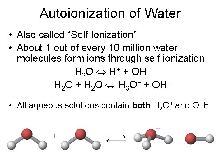 Autoionization of Water • Also called “Self Ionization” • About 1 out of every