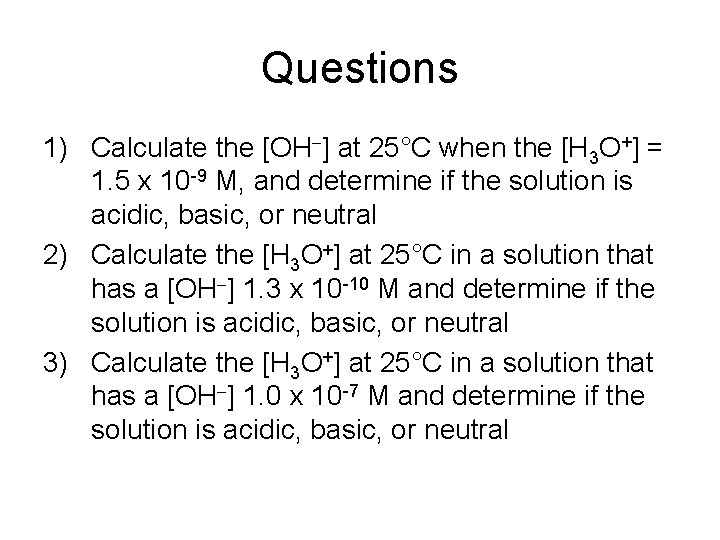 Questions 1) Calculate the [OH ] at 25°C when the [H 3 O+] =